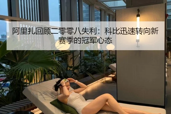 阿里扎回顾二零零八失利：科比迅速转向新赛季的冠军心态